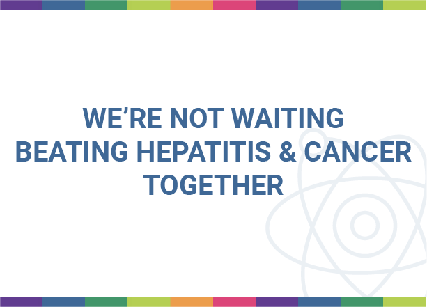 We’re Not Waiting – Beating Hepatitis and Cancer Together